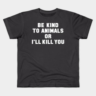 Be Kind to Animals or I'll Kill You Kids T-Shirt